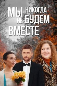 Мы никогда не будем вместе 1-8 серия смотреть онлайн (сериал 2024)